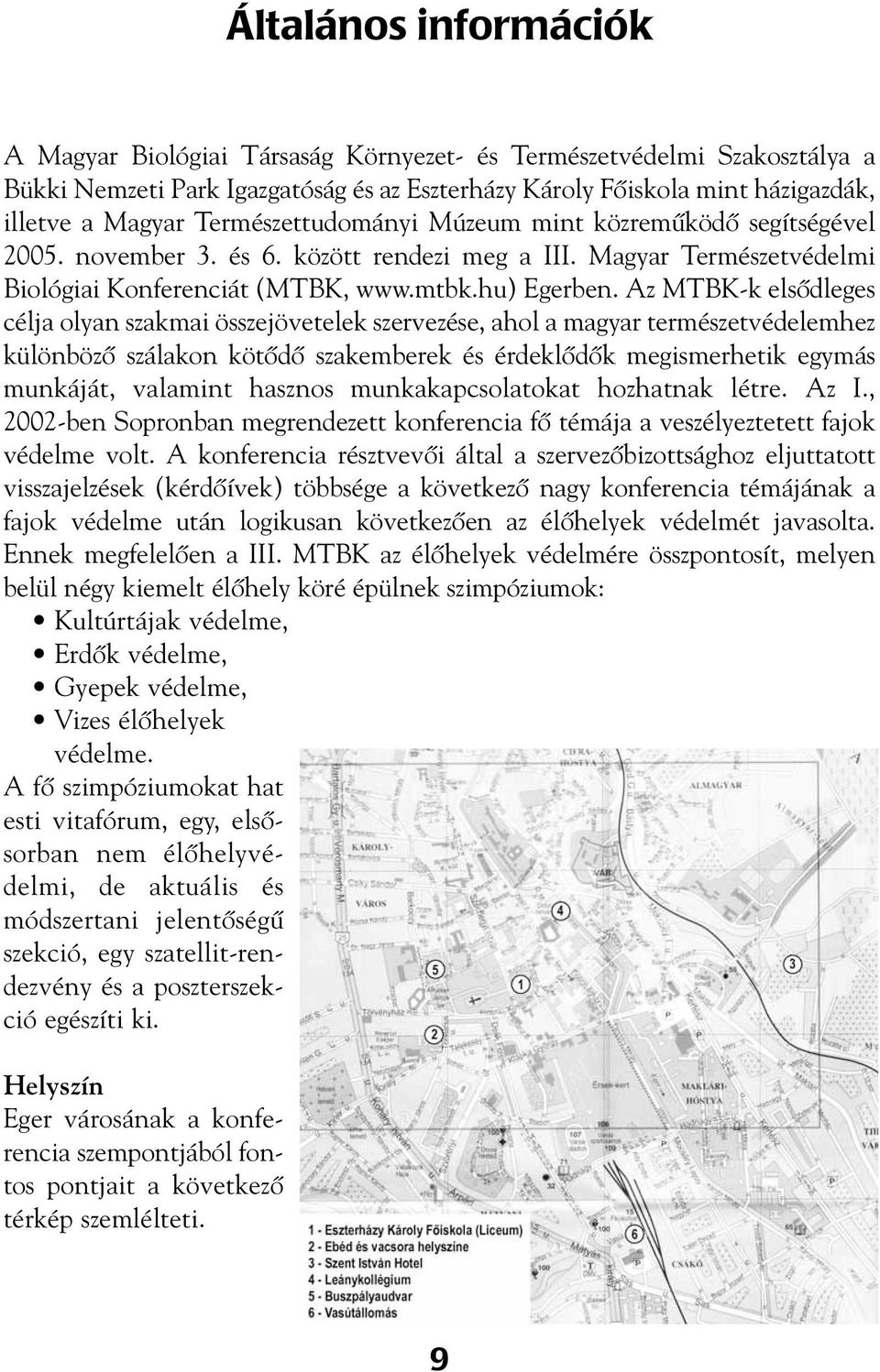 Az MTBK-k elsôdleges célja olyan szakmai összejövetelek szervezése, ahol a magyar természetvédelemhez különbözô szálakon kötôdô szakemberek és érdeklôdôk megismerhetik egymás munkáját, valamint