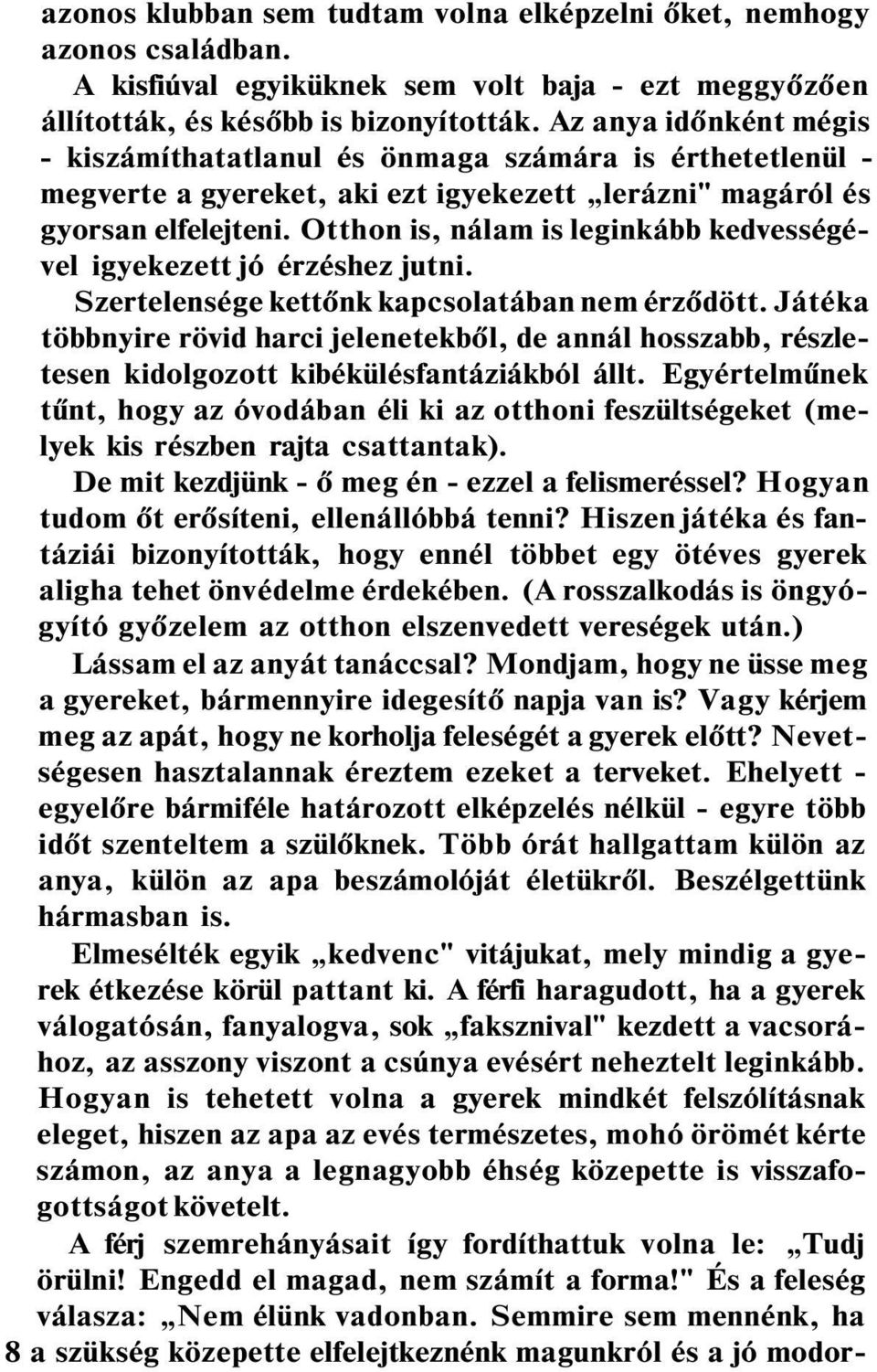 Otthon is, nálam is leginkább kedvességével igyekezett jó érzéshez jutni. Szertelensége kettőnk kapcsolatában nem érződött.