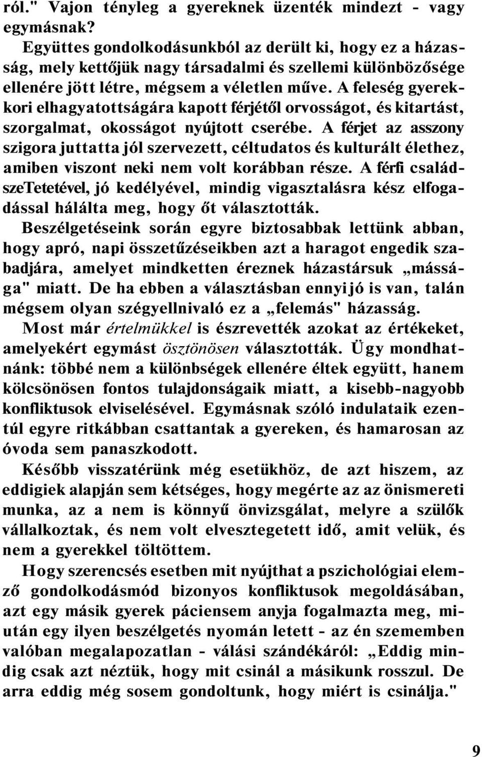 A feleség gyerekkori elhagyatottságára kapott férjétől orvosságot, és kitartást, szorgalmat, okosságot nyújtott cserébe.