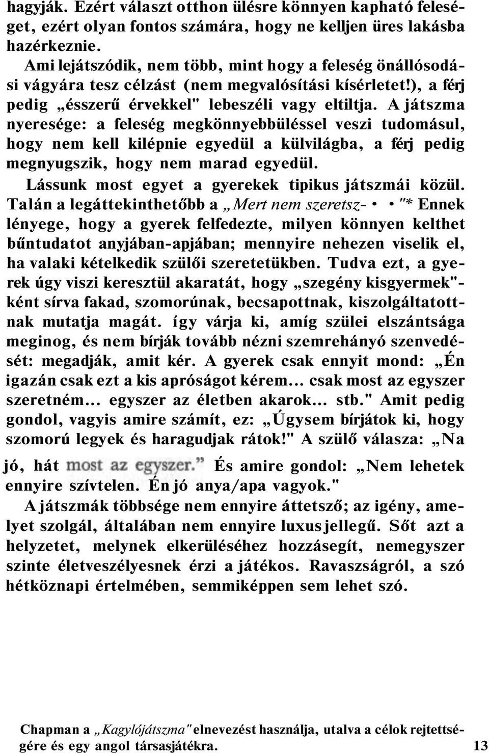 A játszma nyeresége: a feleség megkönnyebbüléssel veszi tudomásul, hogy nem kell kilépnie egyedül a külvilágba, a férj pedig megnyugszik, hogy nem marad egyedül.