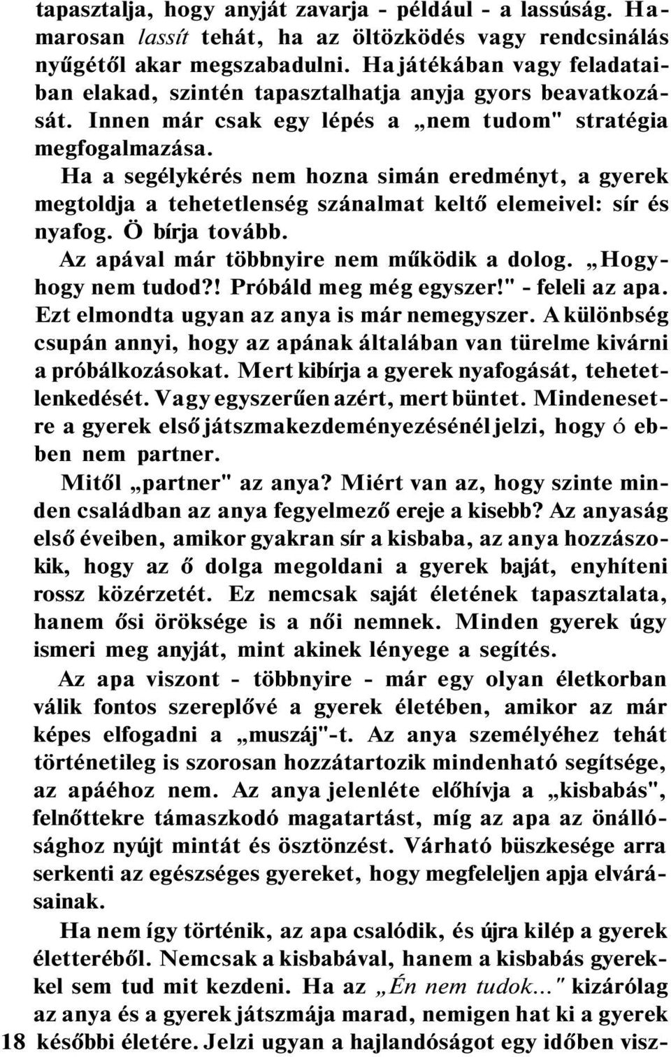 Ha a segélykérés nem hozna simán eredményt, a gyerek megtoldja a tehetetlenség szánalmat keltő elemeivel: sír és nyafog. Ö bírja tovább. Az apával már többnyire nem működik a dolog.