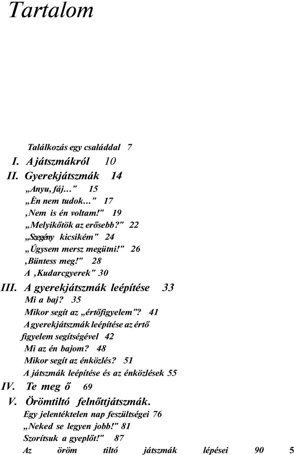 35 Mikor segít az értőfigyelem"? 41 A gyerekjátszmák leépítése az értő figyelem segítségével 42 Mi az én bajom? 48 Mikor segít az énközlés?