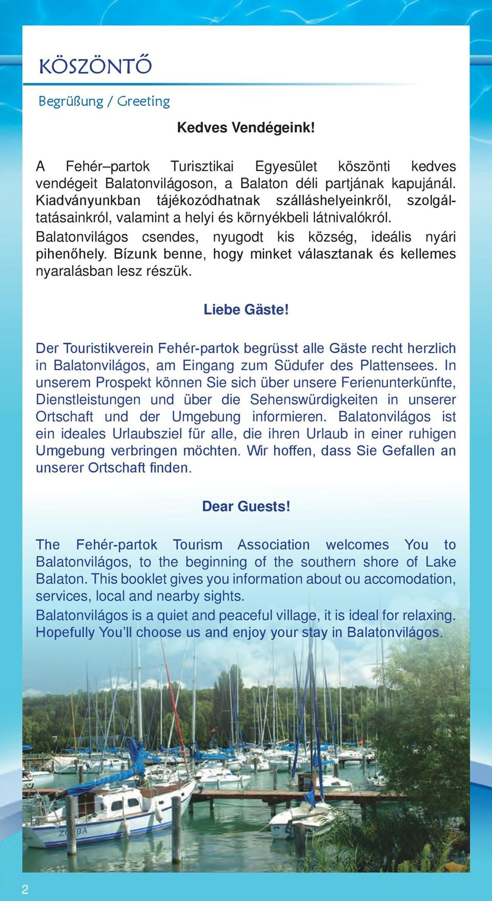 Bízunk benne, hogy minket választanak és kellemes nyaralásban lesz részük. Liebe Gäste!