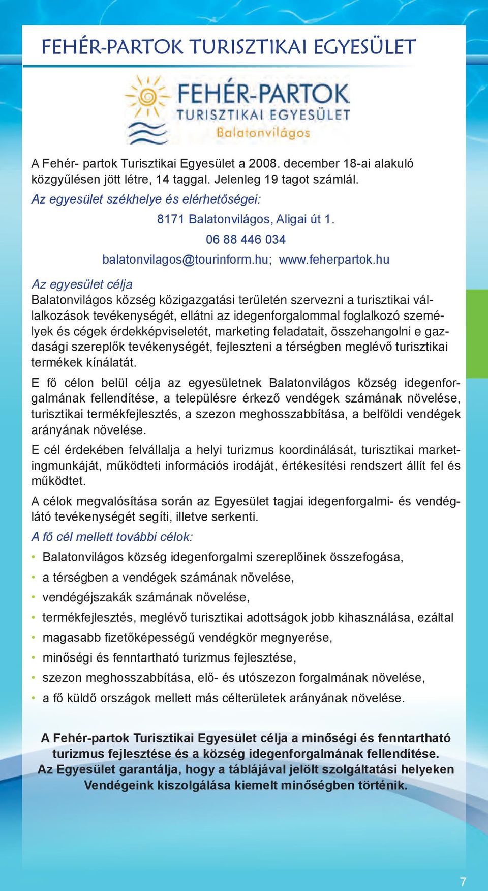 hu Az egyesület célja Balatonvilágos község közigazgatási területén szervezni a turisztikai vállalkozások tevékenységét, ellátni az idegenforgalommal foglalkozó személyek és cégek érdekképviseletét,