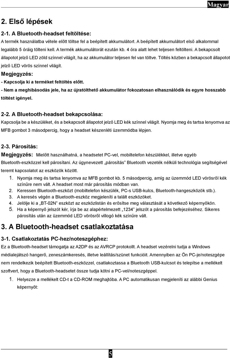 Töltés közben a bekapcsolt állapotot jelző LED vörös színnel világít. Megjegyzés: - Kapcsolja ki a terméket feltöltés előtt.