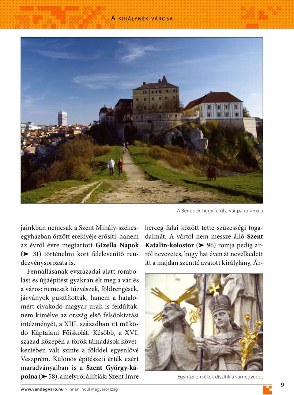 Fennállásának évszázadai alatt rombolást és újjáépítést gyakran élt meg a vár és a város: nemcsak tűzvészek, földrengések, járványok pusztították, hanem a hatalomért civakodó magyar urak is