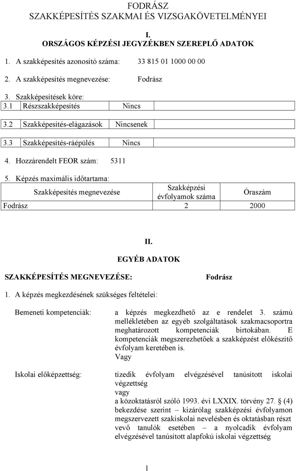 Képzés maximális időtartama: Szakképesítés megnevezése Szakképzési évfolyamok száma Óraszám Fodrász 2 2000 II. EGYÉ DTOK SZKKÉPESÍTÉS MEGNEVEZÉSE: Fodrász 1.