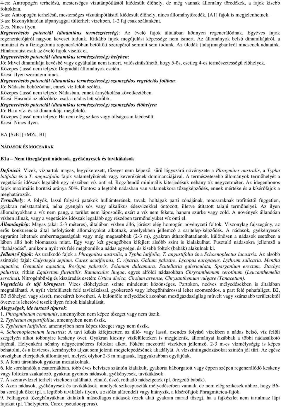 3-as: Bizonyíthatóan tápanyaggal túlterhelt vizekben, 1-2 faj csak szálanként. 2-es. Nincs ilyen. Regenerációs potenciál (dinamikus természetesség): Az évelő fajok általában könnyen regenerálódnak.