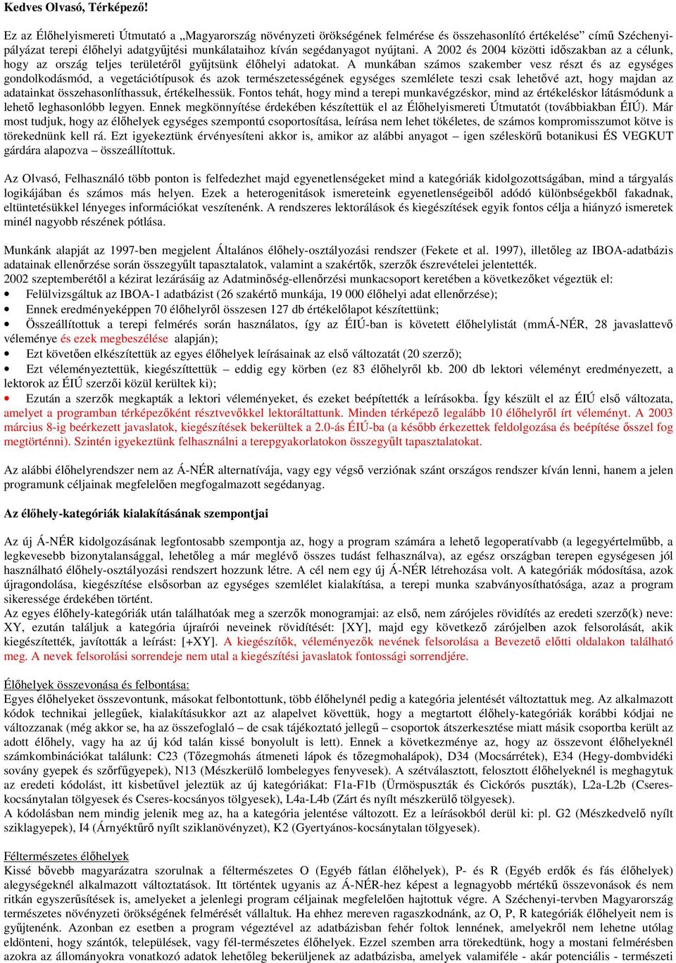 nyújtani. A 2002 és 2004 közötti időszakban az a célunk, hogy az ország teljes területéről gyűjtsünk élőhelyi adatokat.