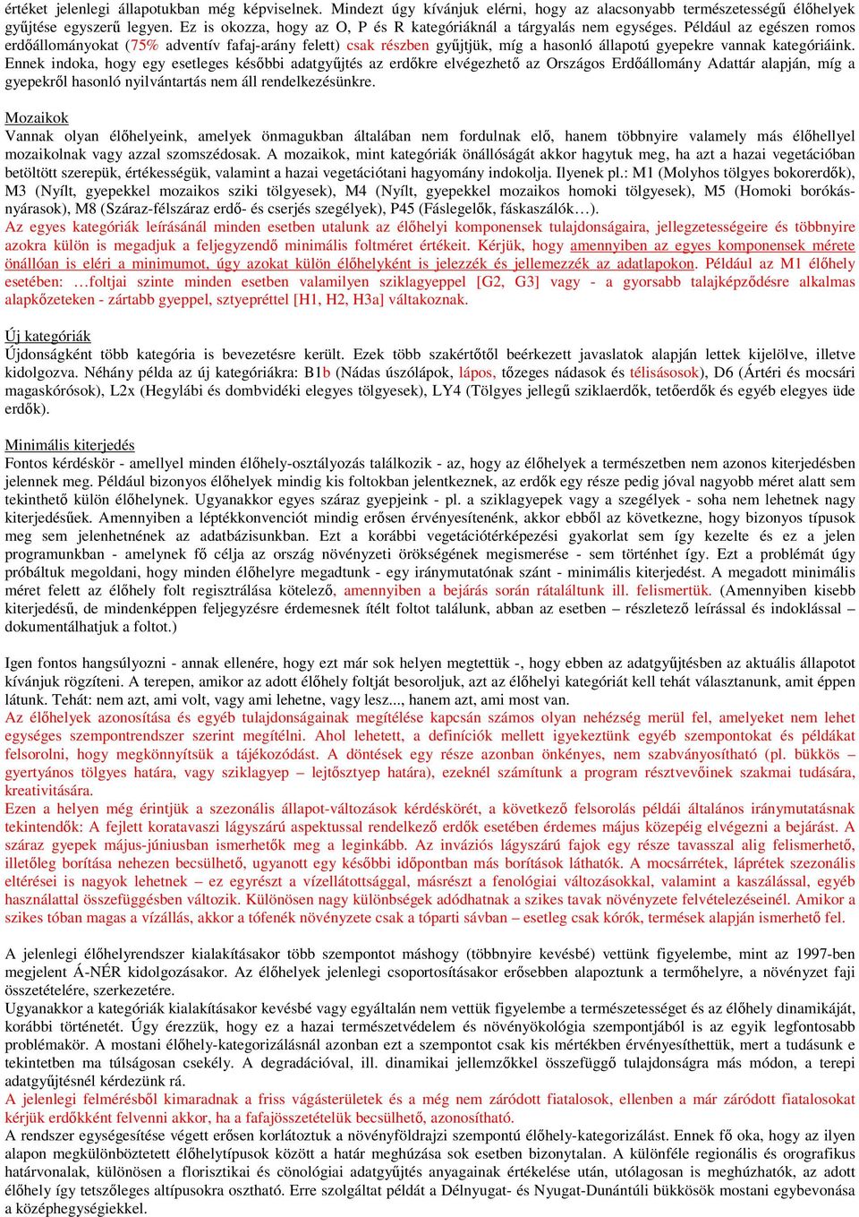 Például az egészen romos erdőállományokat (75% adventív fafaj-arány felett) csak részben gyűjtjük, míg a hasonló állapotú gyepekre vannak kategóriáink.