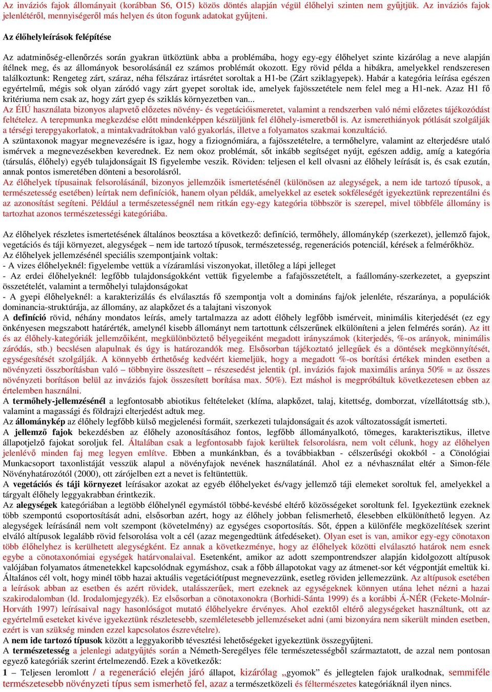 ez számos problémát okozott. Egy rövid példa a hibákra, amelyekkel rendszeresen találkoztunk: Rengeteg zárt, száraz, néha félszáraz irtásrétet soroltak a H1-be (Zárt sziklagyepek).