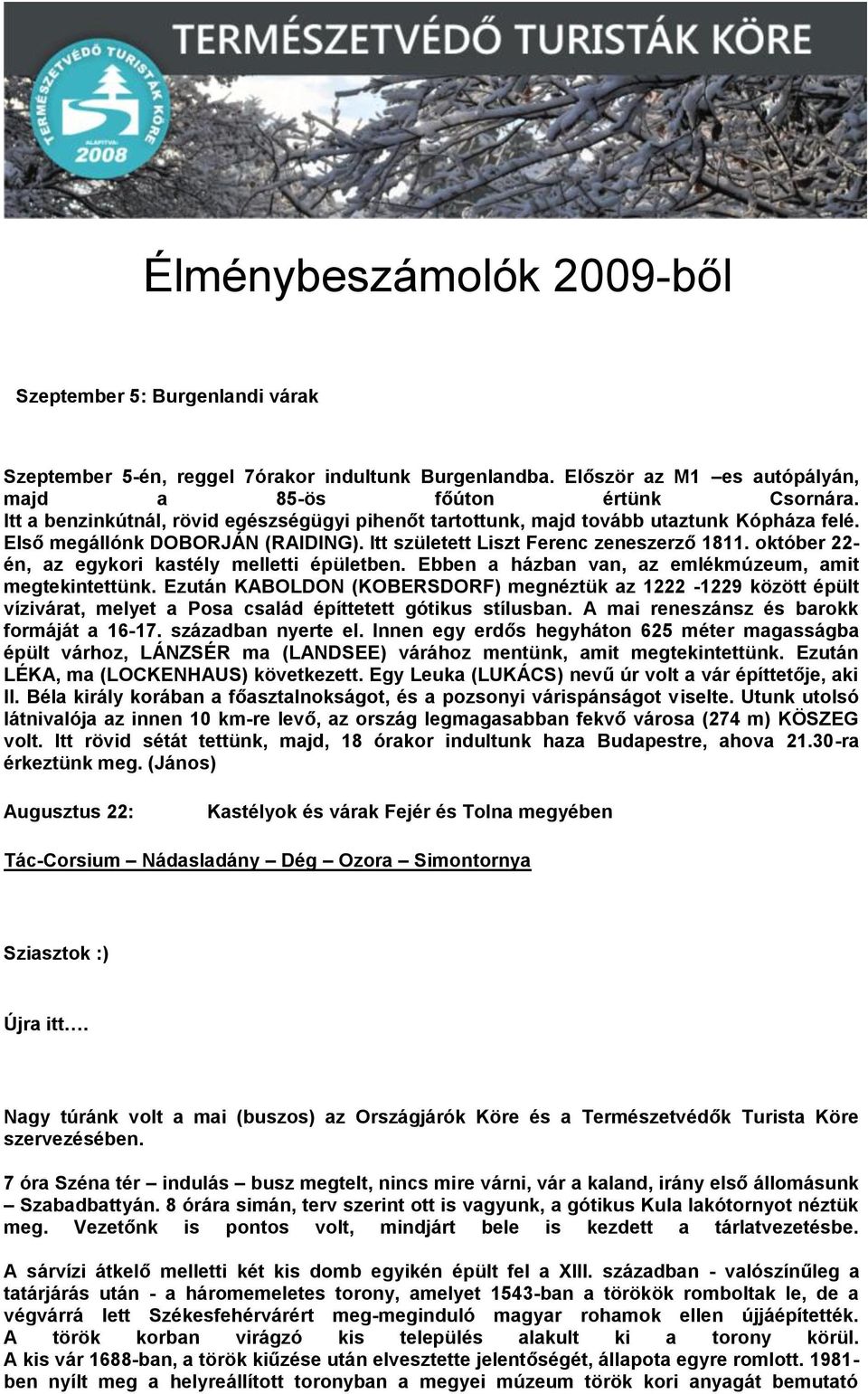 október 22- én, az egykori kastély melletti épületben. Ebben a házban van, az emlékmúzeum, amit megtekintettünk.