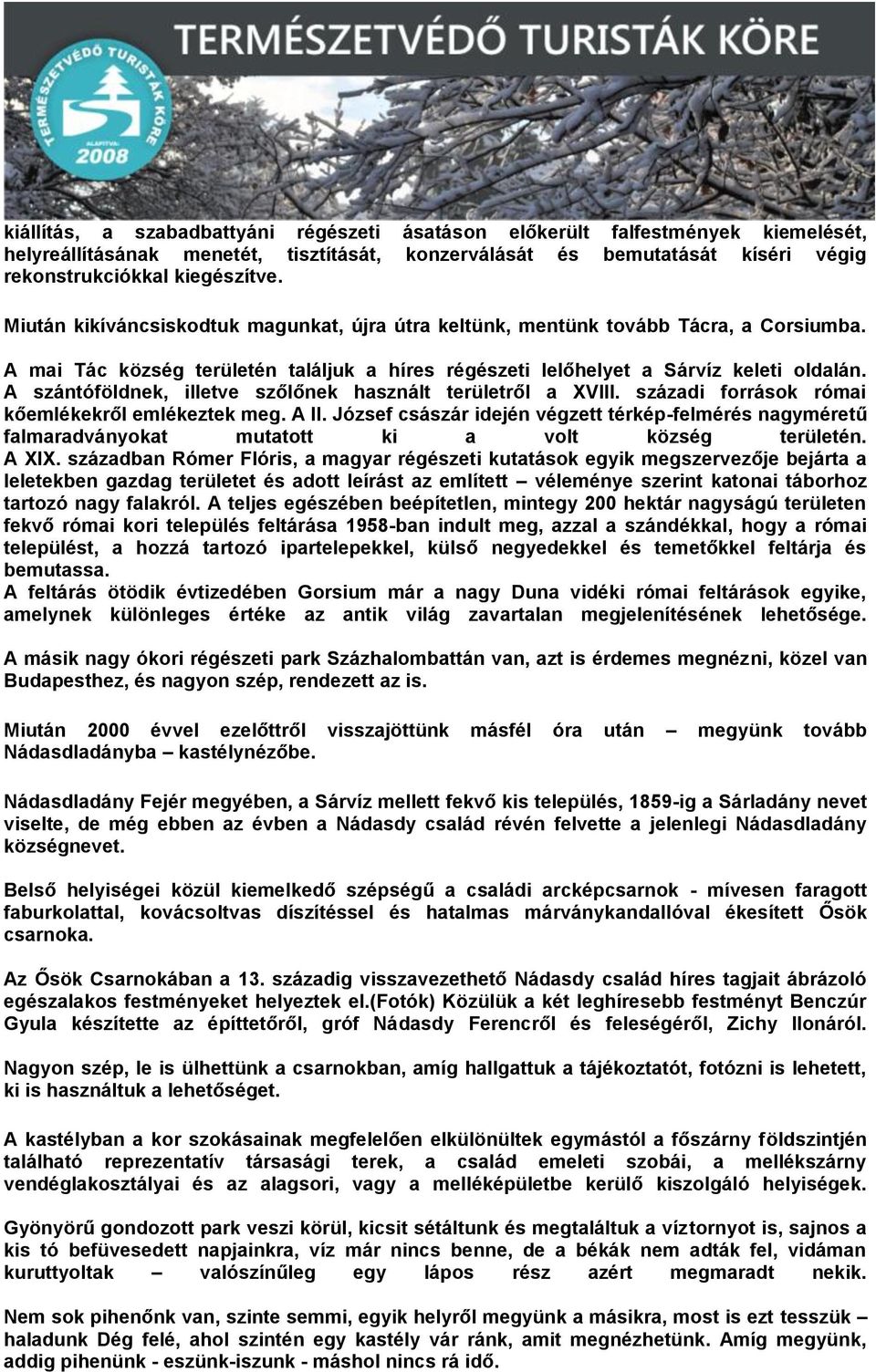 A szántóföldnek, illetve szőlőnek használt területről a XVIII. századi források római kőemlékekről emlékeztek meg. A II.