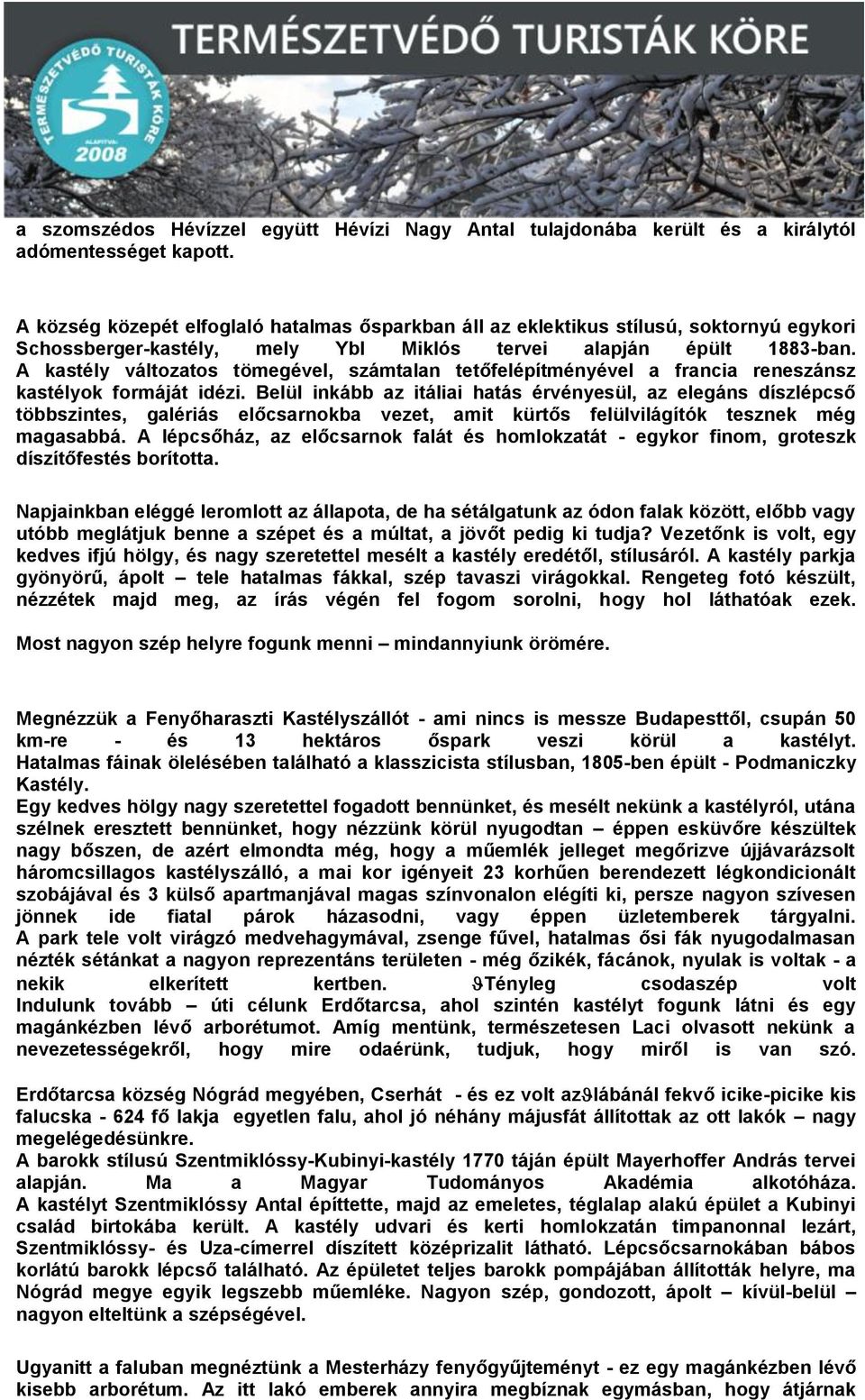 A kastély változatos tömegével, számtalan tetőfelépítményével a francia reneszánsz kastélyok formáját idézi.