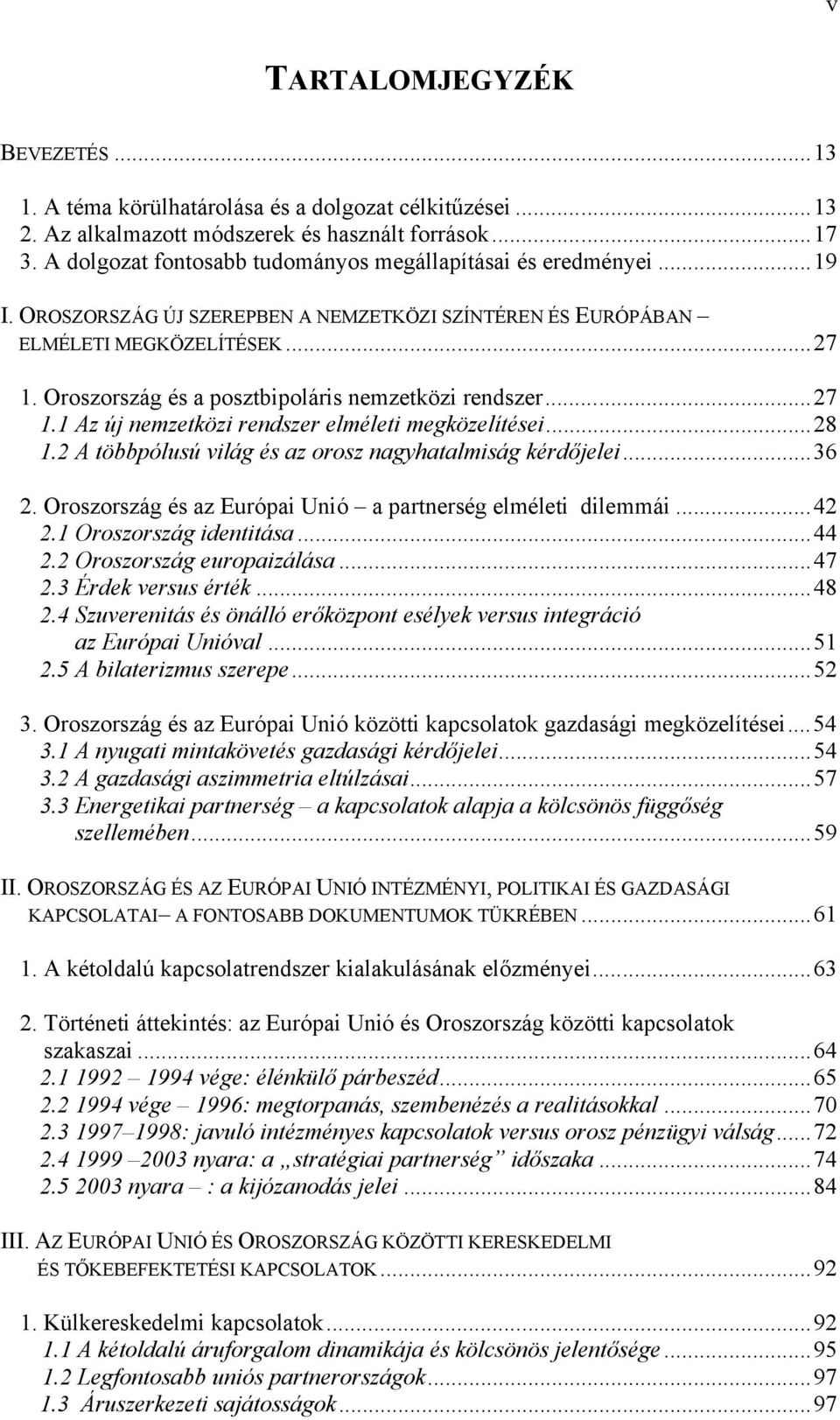 Oroszország és a posztbipoláris nemzetközi rendszer...27 1.1 Az új nemzetközi rendszer elméleti megközelítései...28 1.2 A többpólusú világ és az orosz nagyhatalmiság kérdőjelei...36 2.