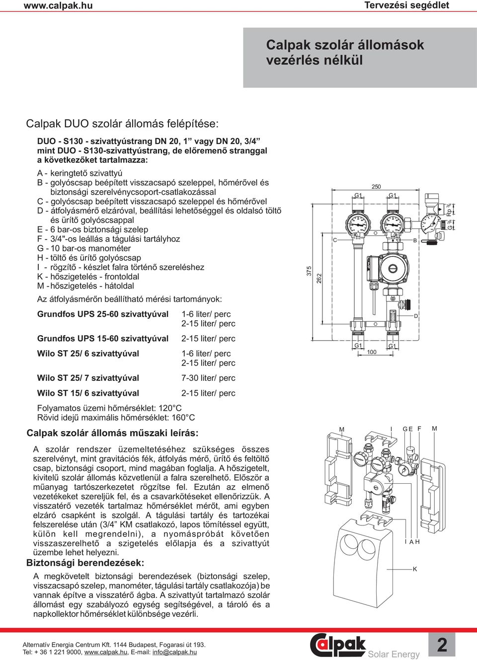 átfolyásmérő elzáróval, beállítási lehetőséggel és oldalsó töltő és ürítő golyóscsappal E - 6 bar-os biztonsági szelep F - 3/4"-os leállás a tágulási tartályhoz G - 10 bar-os manométer H - töltő és