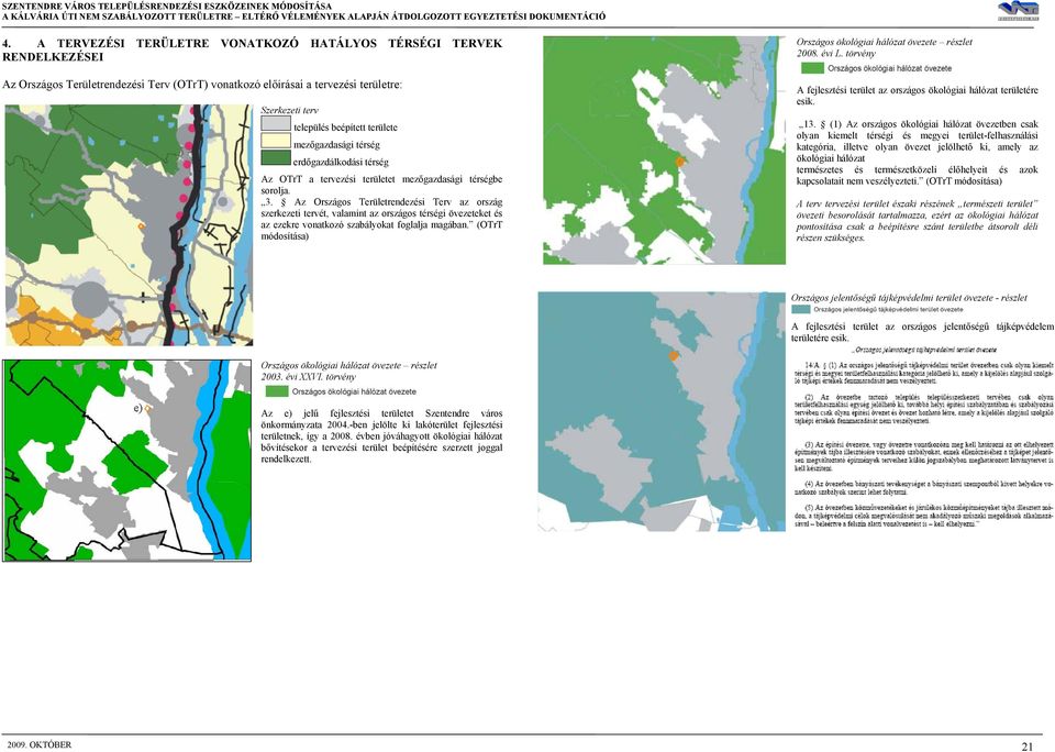 mezőgazdasági térség erdőgazdálkodási térség Az OTrT a tervezési területet mezőgazdasági térségbe sorolja. 3.