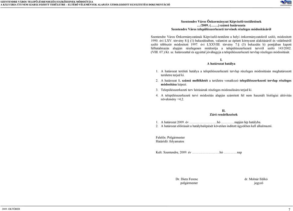 ) számú határozata Szentendre Város településszerkezeti tervének részleges módosításáról Szentendre Város Önkormányzatának Képviselő-testülete a helyi önkormányzatokról szóló, módosított 1990.