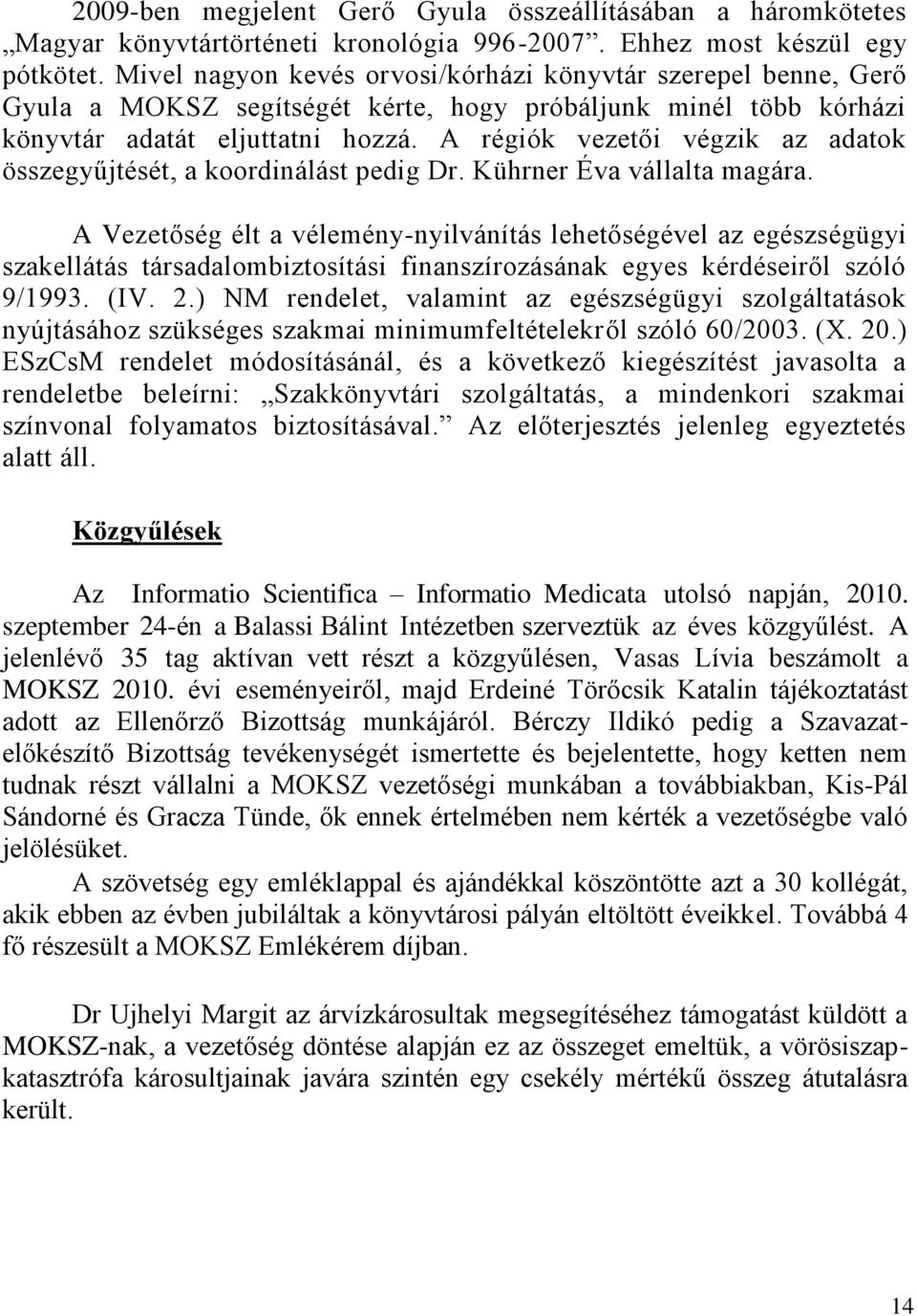 A régiók vezetői végzik az adatok összegyűjtését, a koordinálást pedig Dr. Kührner Éva vállalta magára.