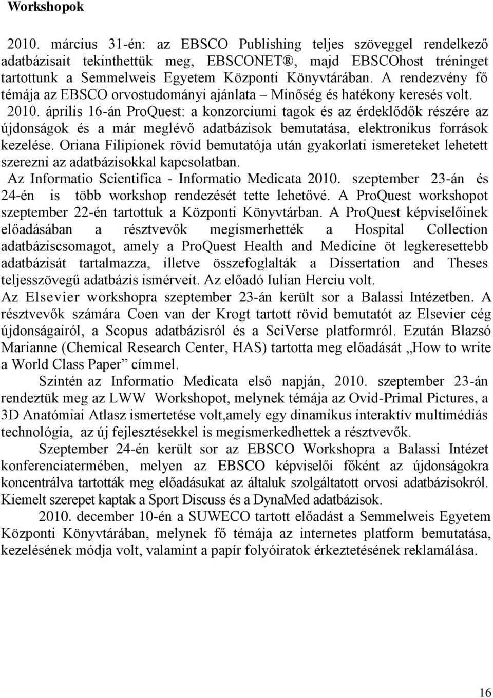 április 16-án ProQuest: a konzorciumi tagok és az érdeklődők részére az újdonságok és a már meglévő adatbázisok bemutatása, elektronikus források kezelése.