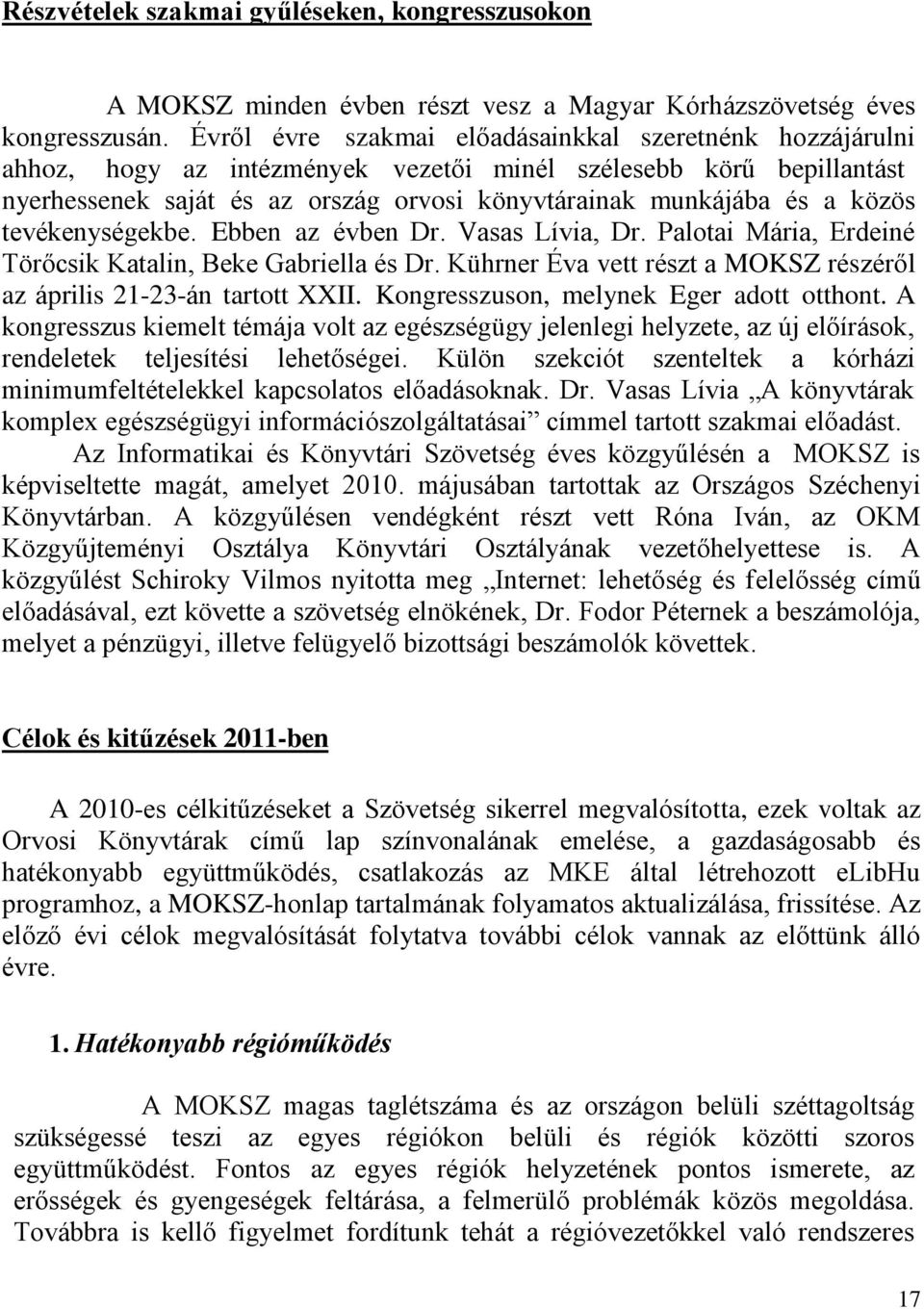 közös tevékenységekbe. Ebben az évben Dr. Vasas Lívia, Dr. Palotai Mária, Erdeiné Törőcsik Katalin, Beke Gabriella és Dr. Kührner Éva vett részt a MOKSZ részéről az április 21-23-án tartott XXII.