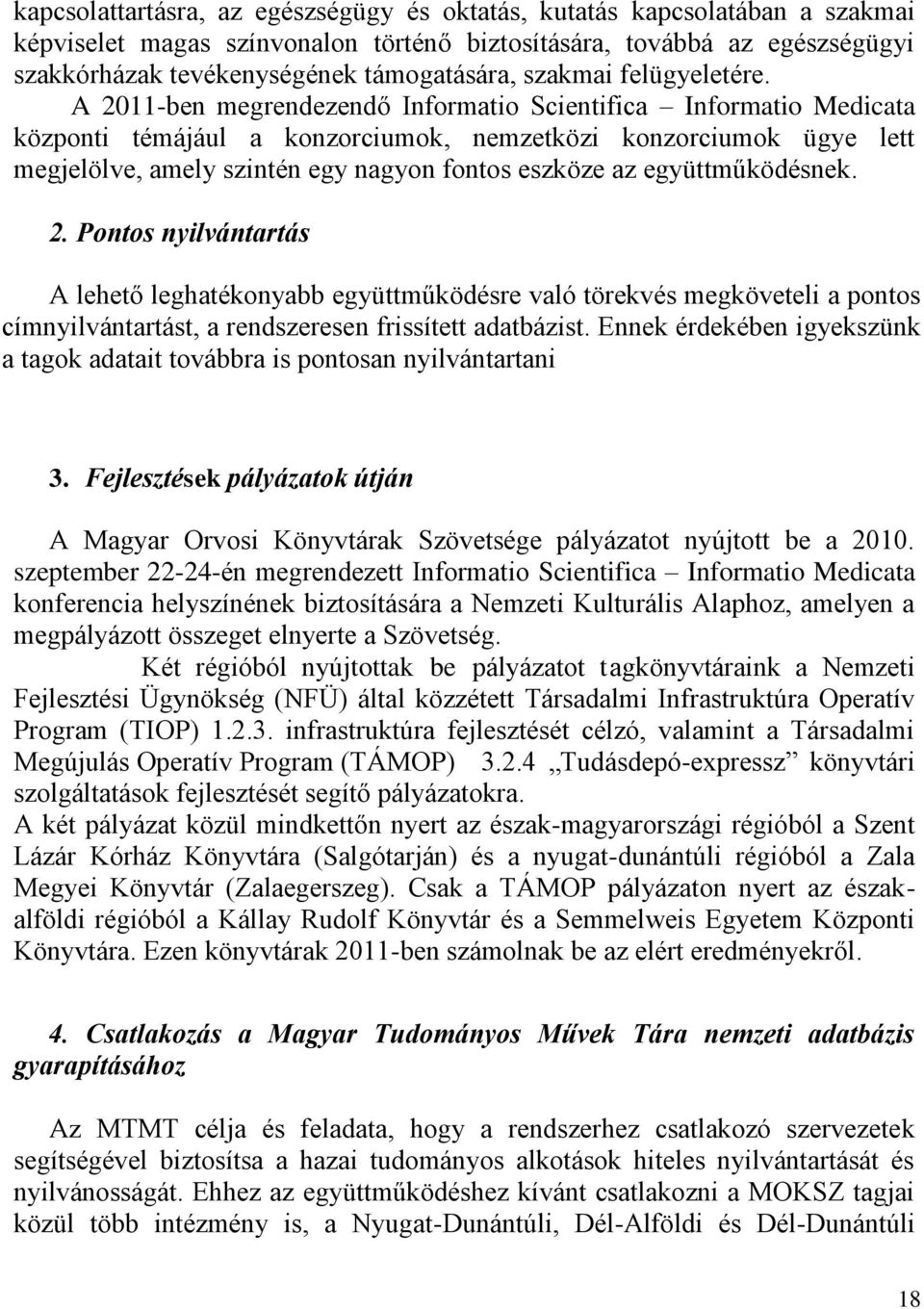 A 2011-ben megrendezendő Informatio Scientifica Informatio Medicata központi témájául a konzorciumok, nemzetközi konzorciumok ügye lett megjelölve, amely szintén egy nagyon fontos eszköze az