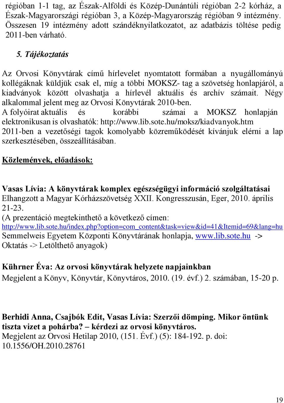 Tájékoztatás Az Orvosi Könyvtárak című hírlevelet nyomtatott formában a nyugállományú kollégáknak küldjük csak el, míg a többi MOKSZ- tag a szövetség honlapjáról, a kiadványok között olvashatja a