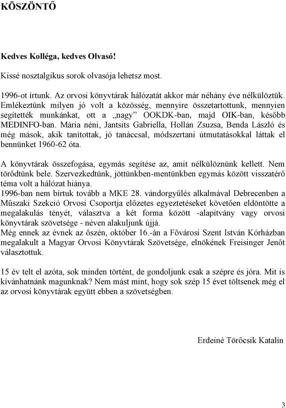 Mária néni, Jantsits Gabriella, Hollán Zsuzsa, Benda László és még mások, akik tanítottak, jó tanáccsal, módszertani útmutatásokkal láttak el bennünket 1960-62 óta.