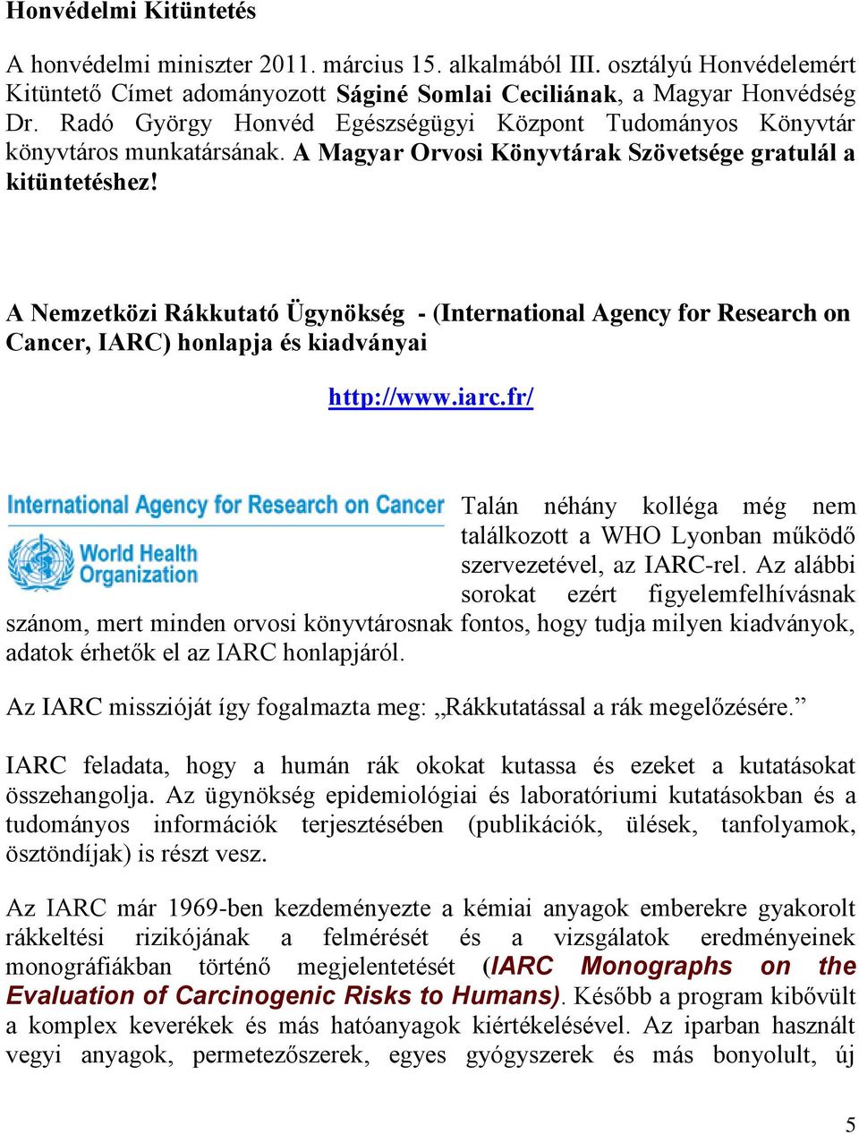 A Nemzetközi Rákkutató Ügynökség - (International Agency for Research on Cancer, IARC) honlapja és kiadványai http://www.iarc.