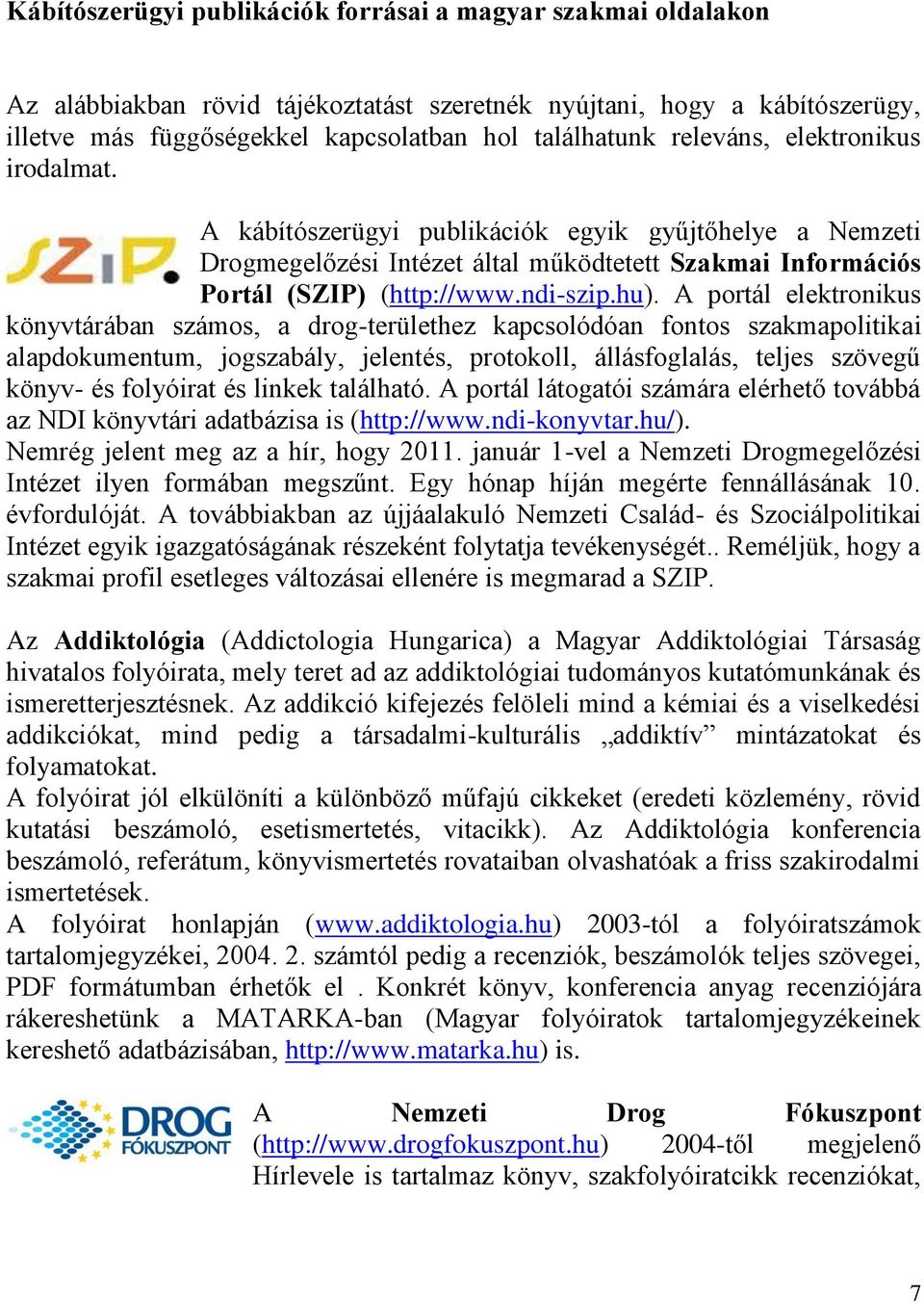 A portál elektronikus könyvtárában számos, a drog-területhez kapcsolódóan fontos szakmapolitikai alapdokumentum, jogszabály, jelentés, protokoll, állásfoglalás, teljes szövegű könyv- és folyóirat és