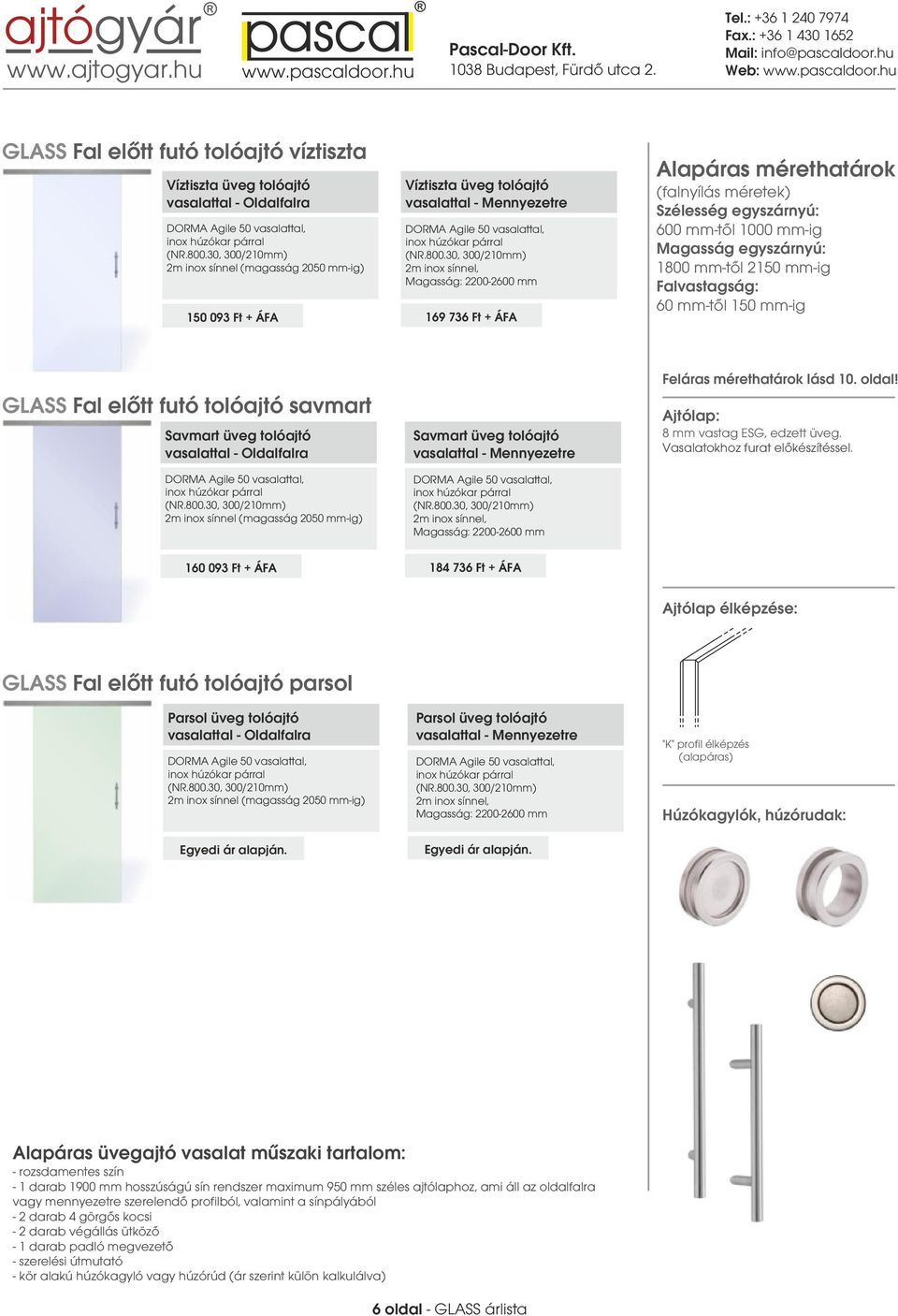 vasalattal - Mennyezetre 2m inox sínnel, Magasság: 2200-2600 mm 8 mm vastag ESG, edzett üveg. Vasalatokhoz furat előkészítéssel.