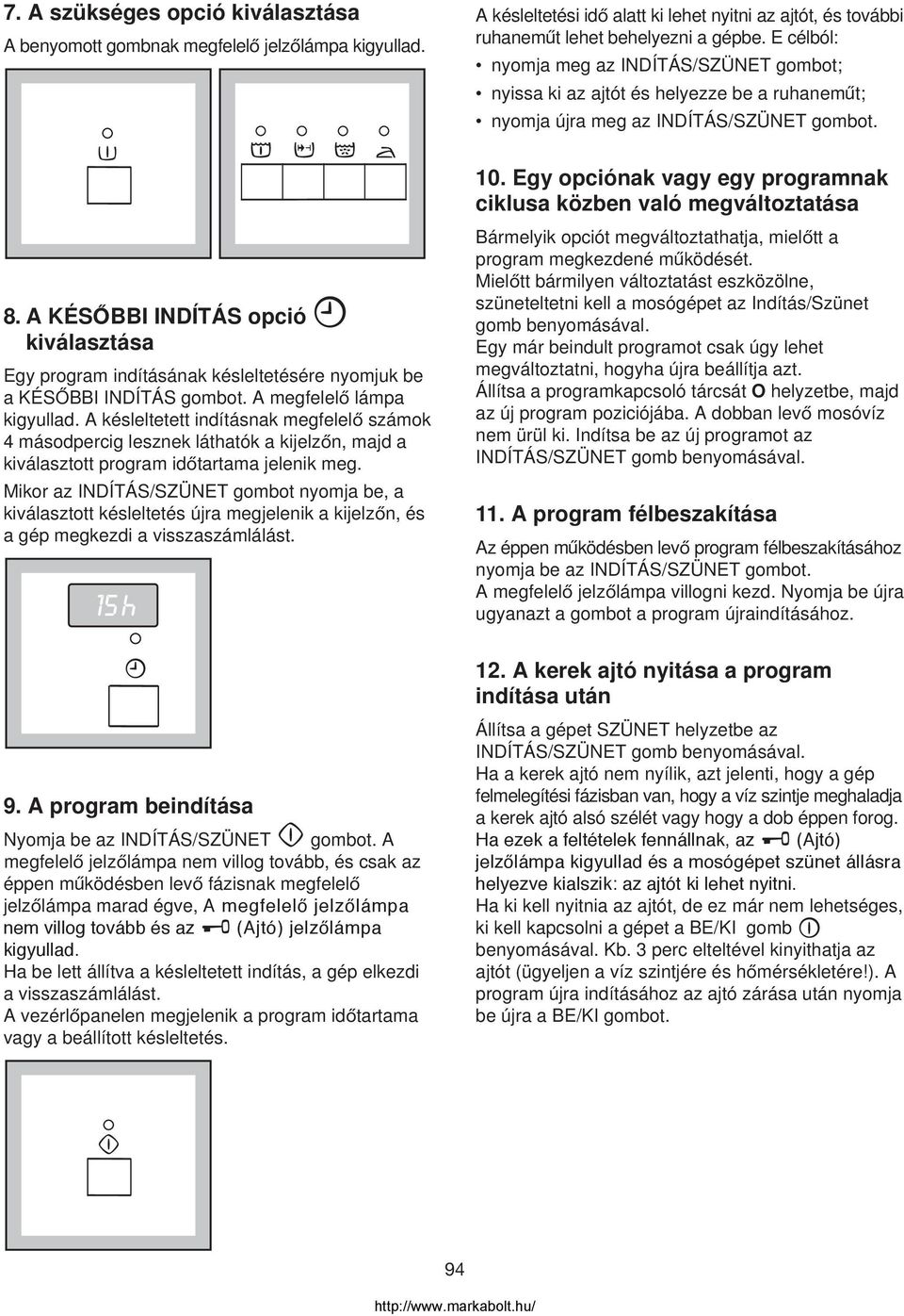 A késleltetett indításnak megfelelo számok 4 másodpercig lesznek láthatók a kijelzon, majd a kiválasztott program idotartama jelenik meg.