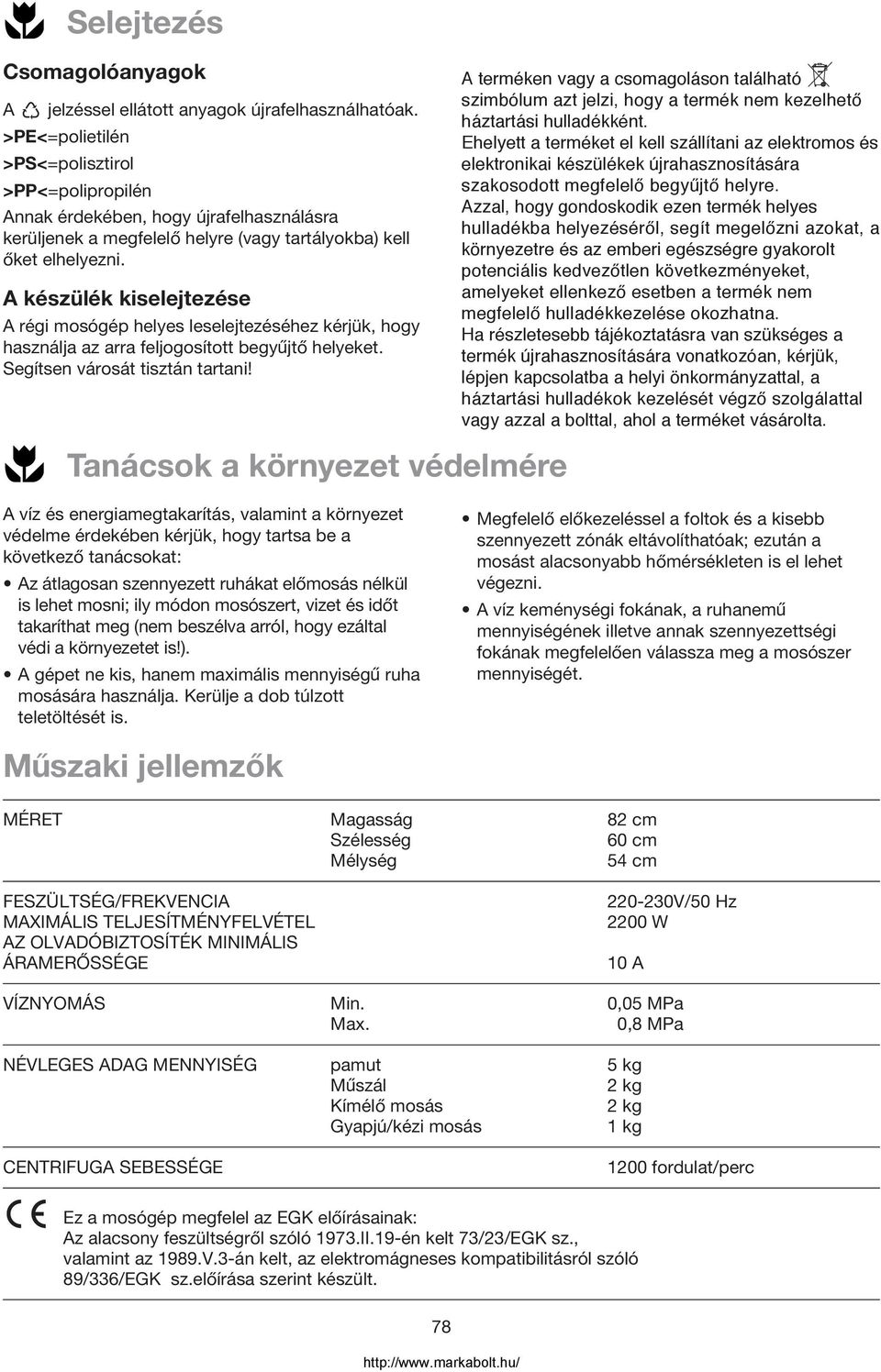 A készülék kiselejtezése A régi mosógép helyes leselejtezéséhez kérjük, hogy használja az arra feljogosított begyujto helyeket. Segítsen városát tisztán tartani!