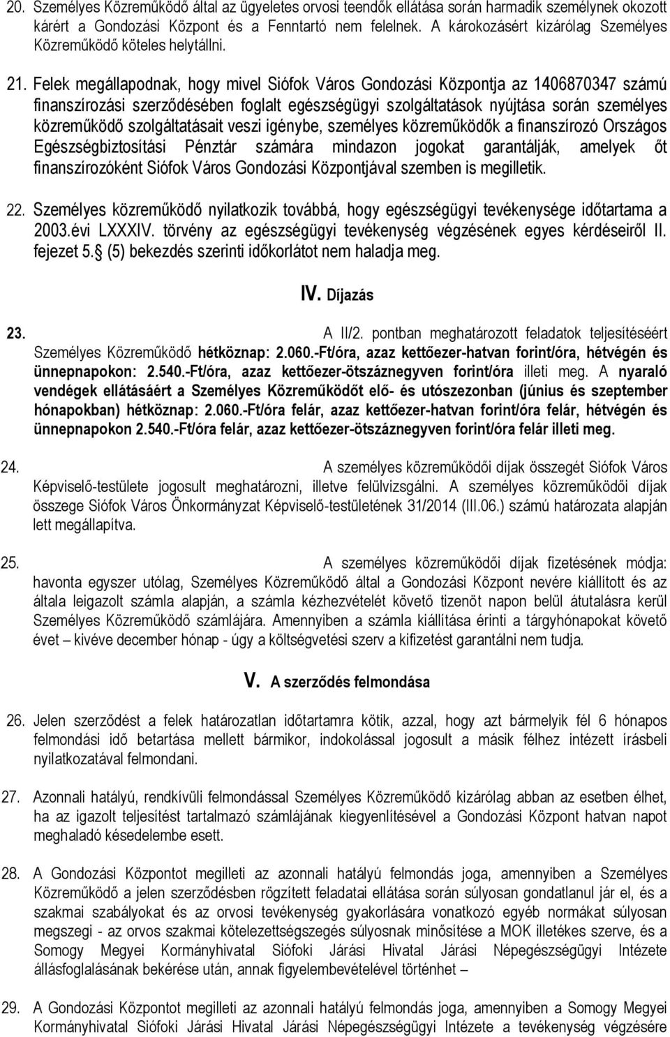 Felek megállapodnak, hogy mivel Siófok Város Gondozási Központja az 1406870347 számú finanszírozási szerződésében foglalt egészségügyi szolgáltatások nyújtása során személyes közreműködő