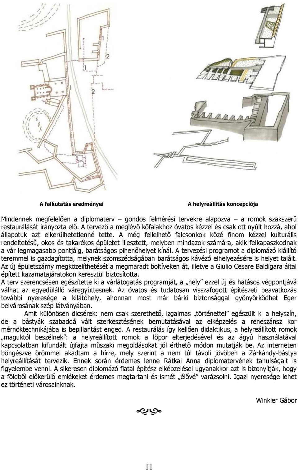 A még fellelhető falcsonkok közé finom kézzel kulturális rendeltetésű, okos és takarékos épületet illesztett, melyben mindazok számára, akik felkapaszkodnak a vár legmagasabb pontjáig, barátságos