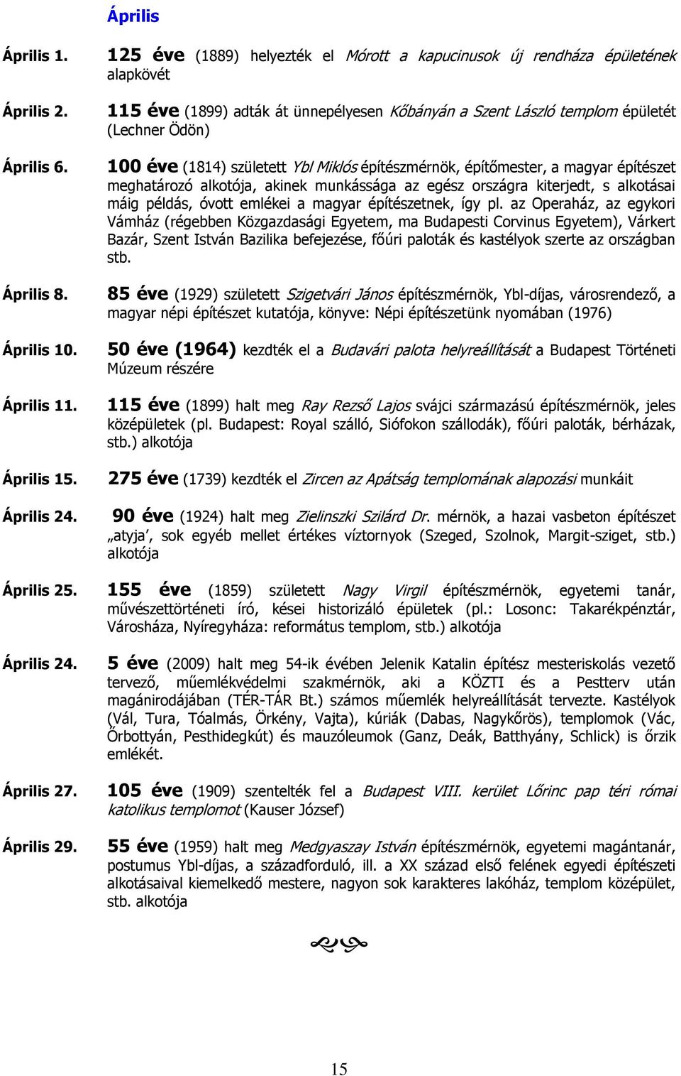 Ybl Miklós építészmérnök, építőmester, a magyar építészet meghatározó alkotója, akinek munkássága az egész országra kiterjedt, s alkotásai máig példás, óvott emlékei a magyar építészetnek, így pl.