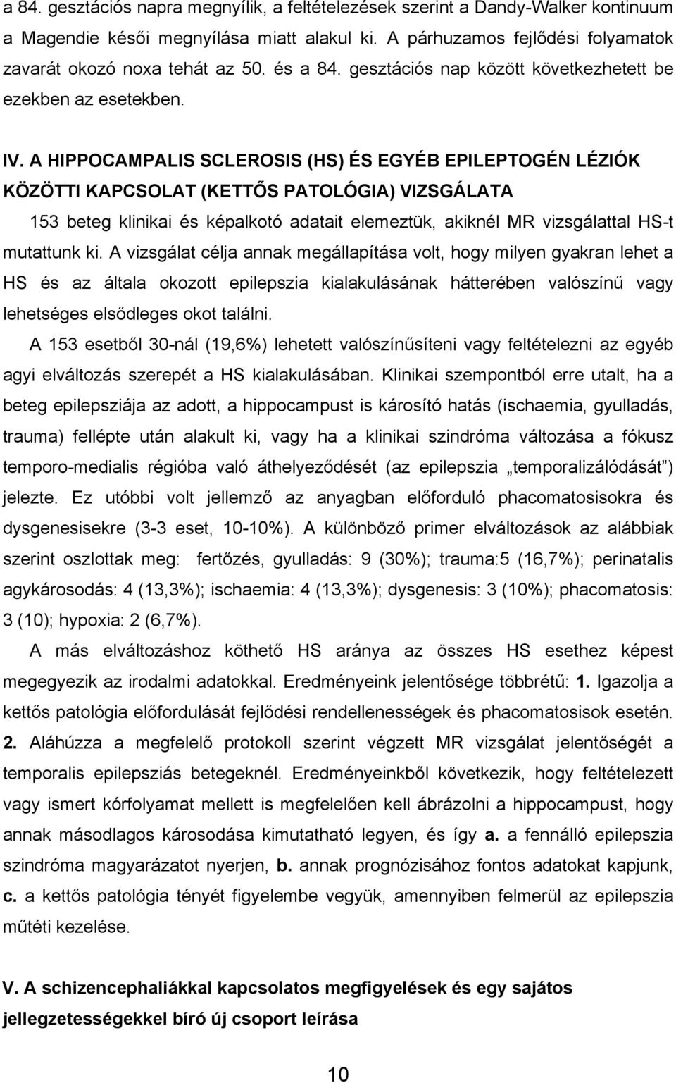 A HIPPOCAMPALIS SCLEROSIS (HS) ÉS EGYÉB EPILEPTOGÉN LÉZIÓK KÖZÖTTI KAPCSOLAT (KETTŐS PATOLÓGIA) VIZSGÁLATA 153 beteg klinikai és képalkotó adatait elemeztük, akiknél MR vizsgálattal HS-t mutattunk ki.