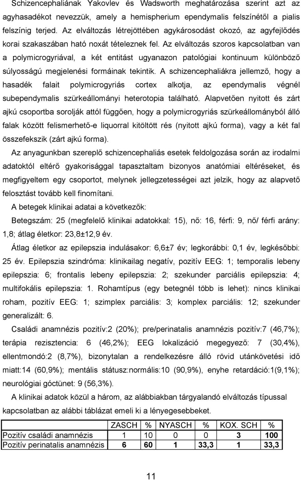 Az elváltozás szoros kapcsolatban van a polymicrogyriával, a két entitást ugyanazon patológiai kontinuum különböző súlyosságú megjelenési formáinak tekintik.