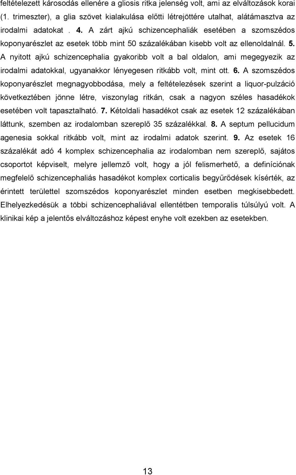 százalékában kisebb volt az ellenoldalnál. 5. A nyitott ajkú schizencephalia gyakoribb volt a bal oldalon, ami megegyezik az irodalmi adatokkal, ugyanakkor lényegesen ritkább volt, mint ott. 6.