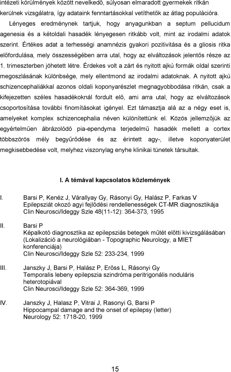 Értékes adat a terhességi anamnézis gyakori pozitivitása és a gliosis ritka előfordulása, mely összességében arra utal, hogy az elváltozások jelentős része az 1. trimeszterben jöhetett létre.