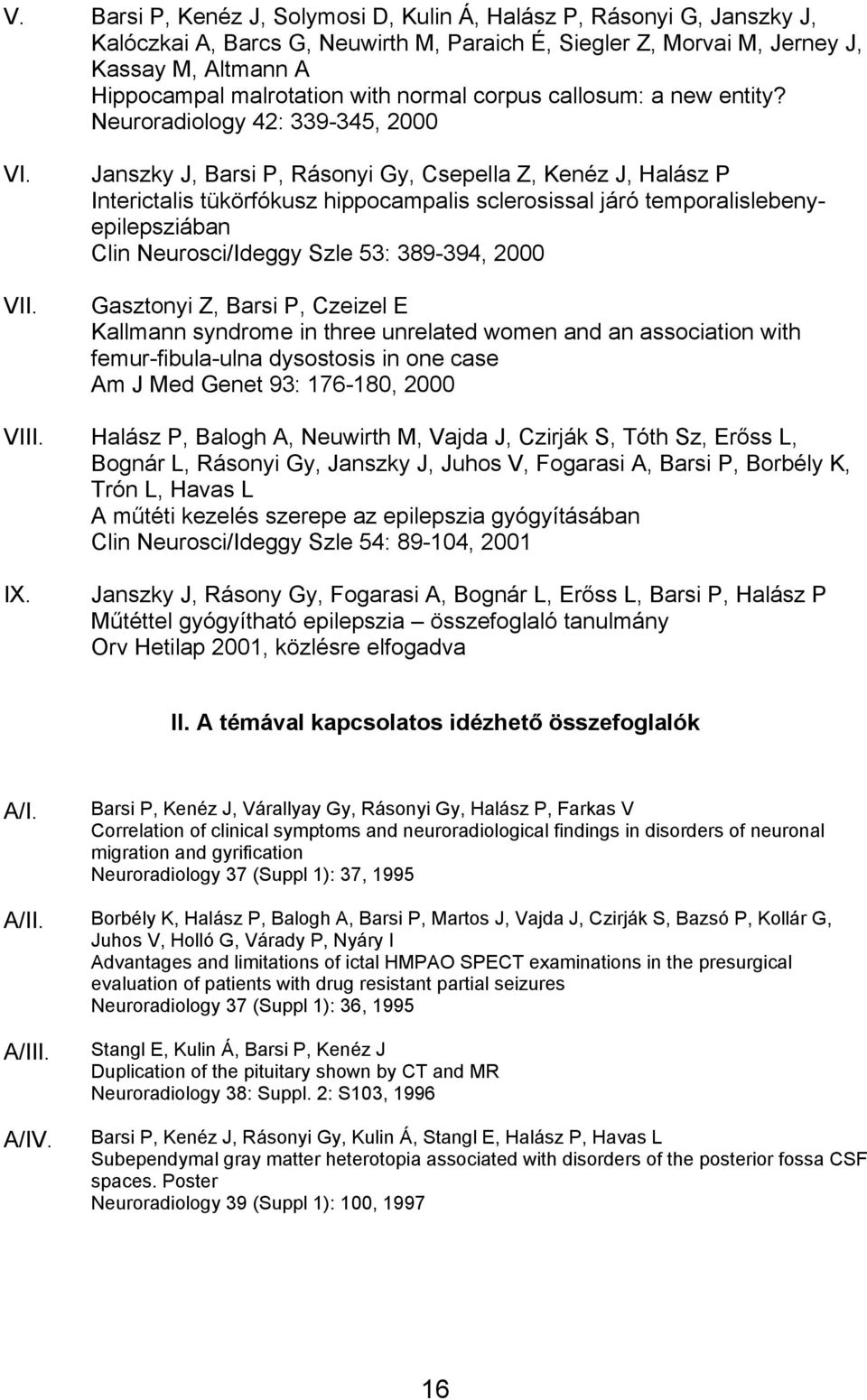 Janszky J, Barsi P, Rásonyi Gy, Csepella Z, Kenéz J, Halász P Interictalis tükörfókusz hippocampalis sclerosissal járó temporalislebenyepilepsziában Clin Neurosci/Ideggy Szle 53: 389-394, 2000