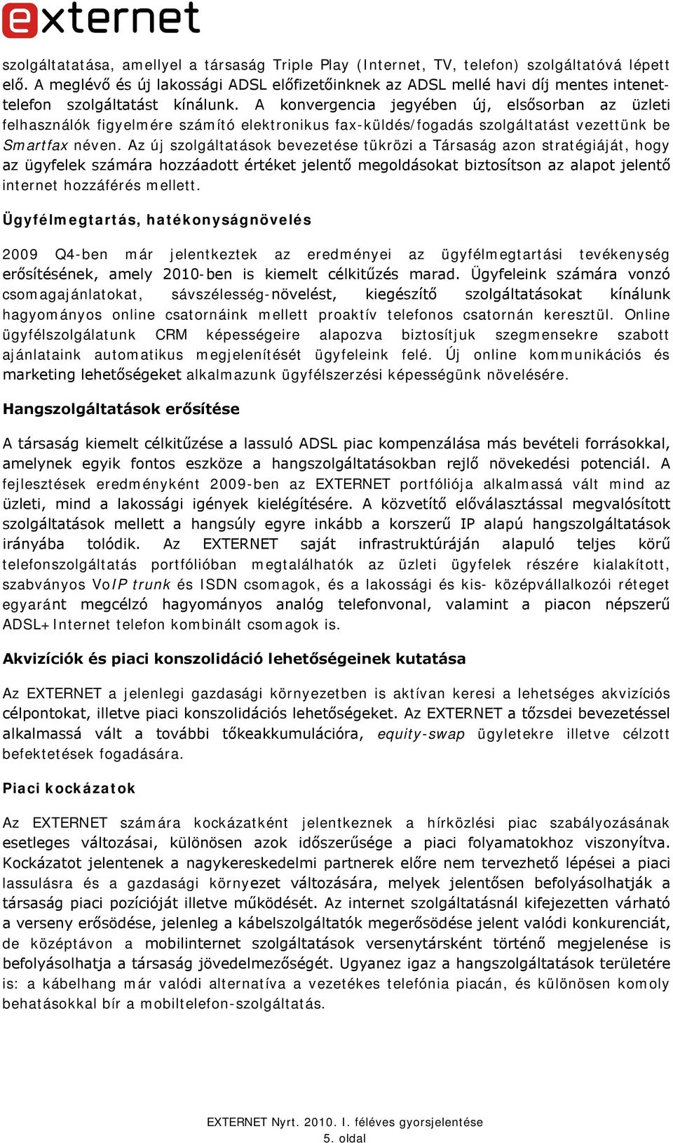 A konvergencia jegyében új, elsősorban az üzleti felhasználók figyelmére számító elektronikus fax-küldés/fogadás szolgáltatást vezettünk be Smartfax néven.