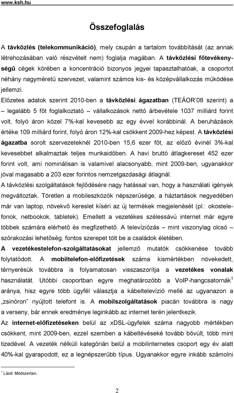 Előzetes adatok szerint 2010-ben a távközlési ágazatban (TEÁOR 08 szerint) a legalább 5 főt foglalkoztató vállalkozások nettó árbevétele 1037 milliárd forint volt, folyó áron közel 7%-kal kevesebb az