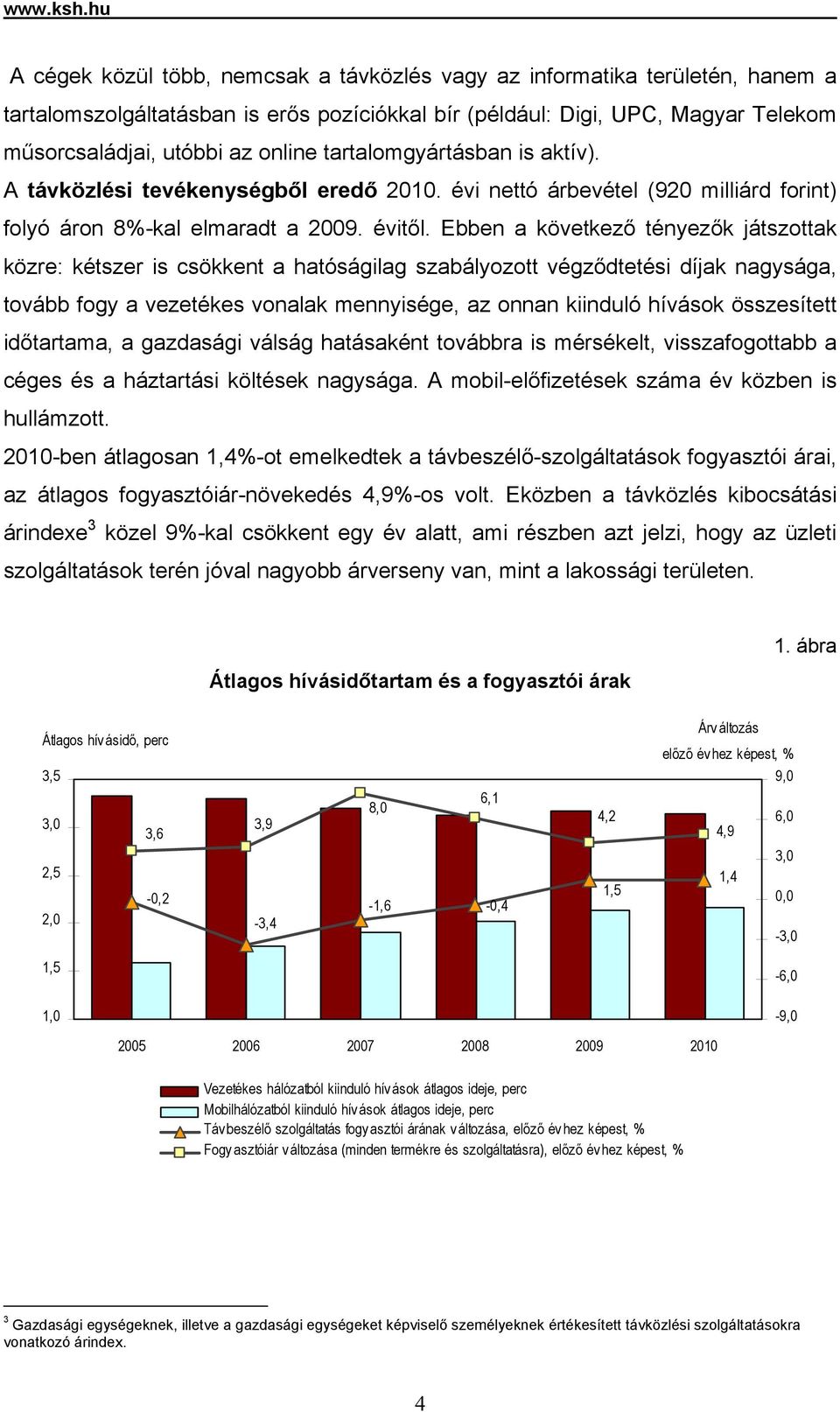 tartalomgyártásban is aktív). A távközlési tevékenységből eredő 2010. évi nettó árbevétel (920 milliárd forint) folyó áron 8%-kal elmaradt a 2009. évitől.