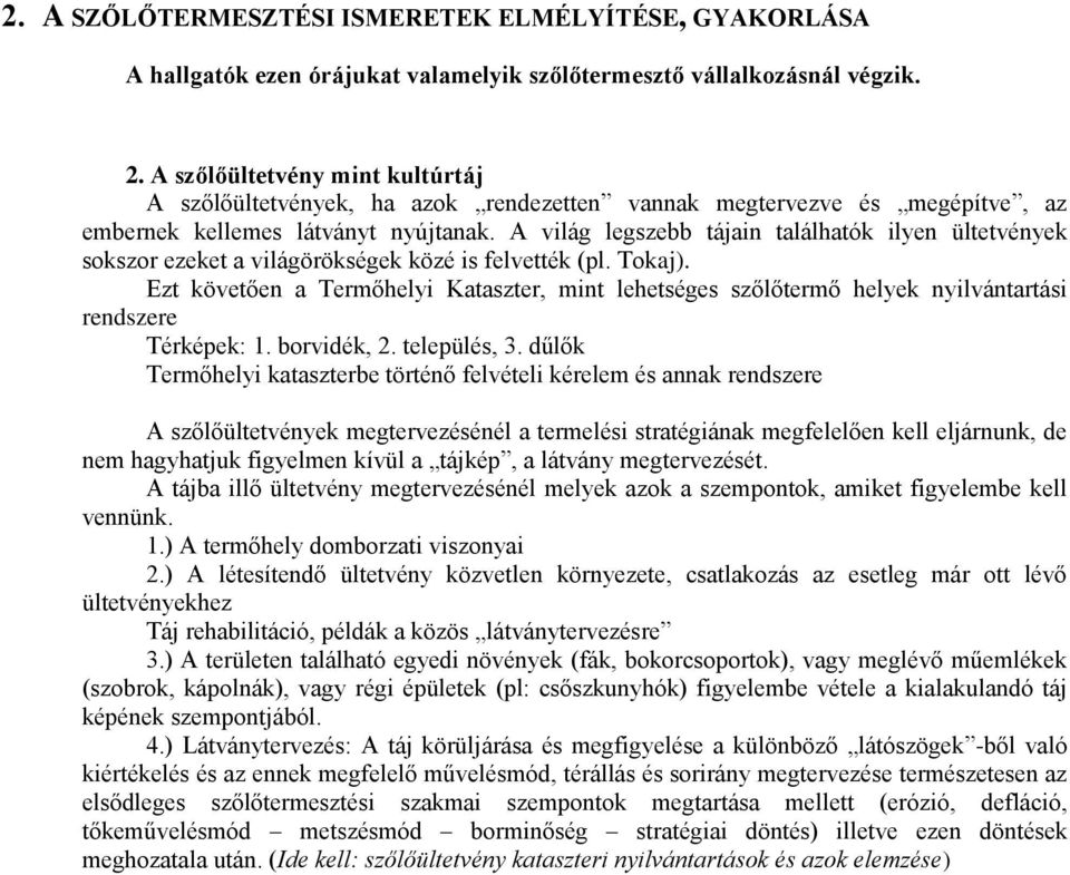 A világ legszebb tájain találhatók ilyen ültetvények sokszor ezeket a világörökségek közé is felvették (pl. Tokaj).