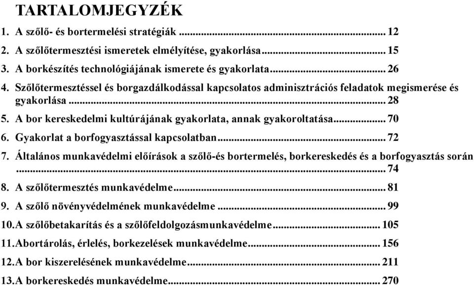 Gyakorlat a borfogyasztással kapcsolatban... 72 7. Általános munkavédelmi előírások a szőlő-és bortermelés, borkereskedés és a borfogyasztás során... 74 8. A szőlőtermesztés munkavédelme... 81 9.