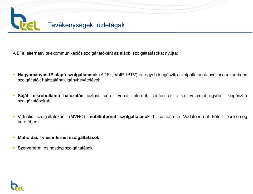 biztosít bérelt vonal, internet, telefon és e-fax, valamint egyéb szolgáltatásokat; kiegészítő Virtuális szolgáltatóként (MVNO) mobilinternet