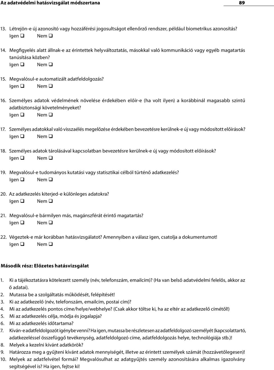 Személyes adatok védelmének növelése érdekében előír-e (ha volt ilyen) a korábbinál magasabb szintű adatbiztonsági követelményeket? 17.