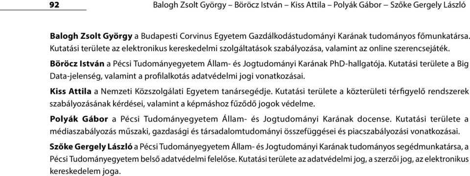 Kutatási területe a Big Data-jelenség, valamint a profilalkotás adatvédelmi jogi vonatkozásai. Kiss Attila a Nemzeti Közszolgálati Egyetem tanársegédje.