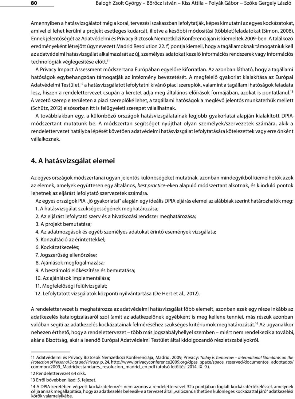 Ennek jelentőségét az Adatvédelmi és Privacy Biztosok Nemzetközi Konferenciáján is kiemelték 2009-ben. A találkozó eredményeként létrejött úgynevezett Madrid Resolution 22.